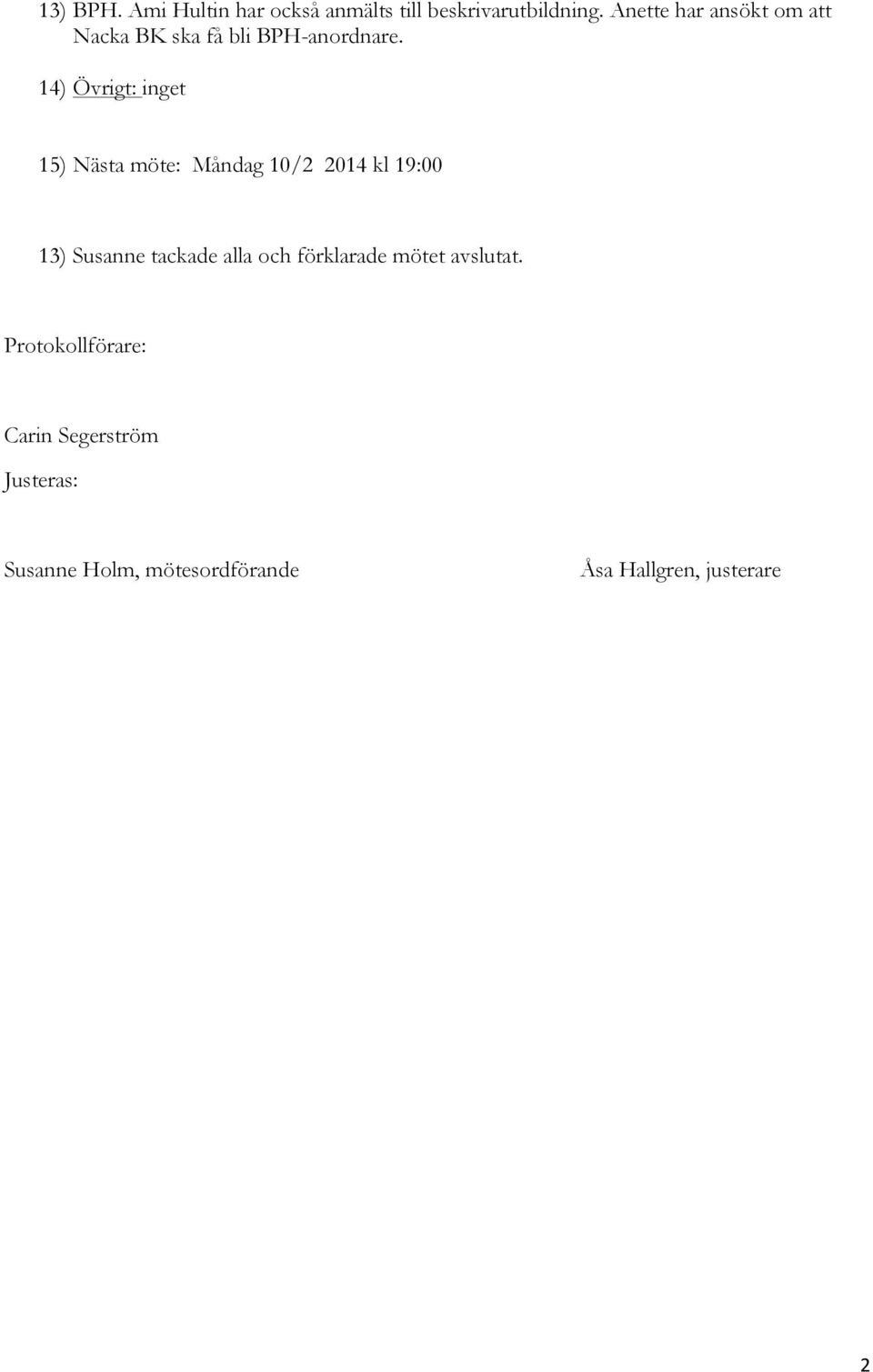 14) Övrigt: inget 15) Nästa möte: Måndag 10/2 2014 kl 19:00 13) Susanne tackade alla