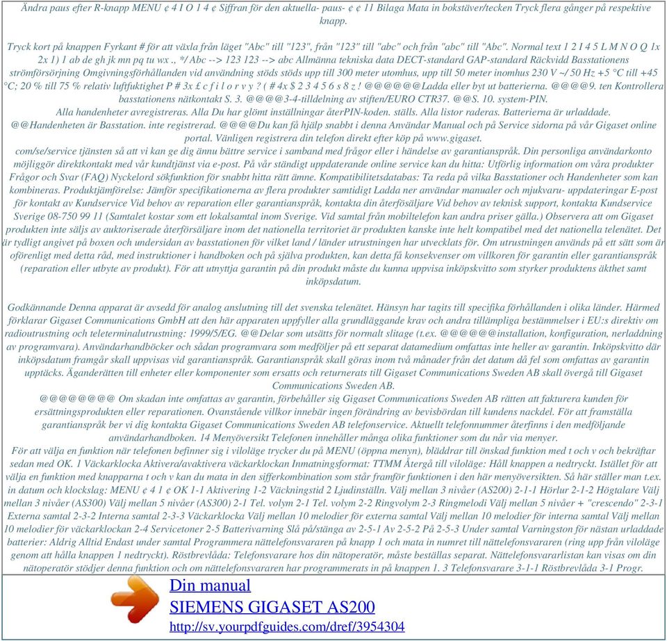 , */ Abc --> 123 123 --> abc Allmänna tekniska data DECT-standard GAP-standard Räckvidd Basstationens strömförsörjning Omgivningsförhållanden vid användning stöds stöds upp till 300 meter utomhus,