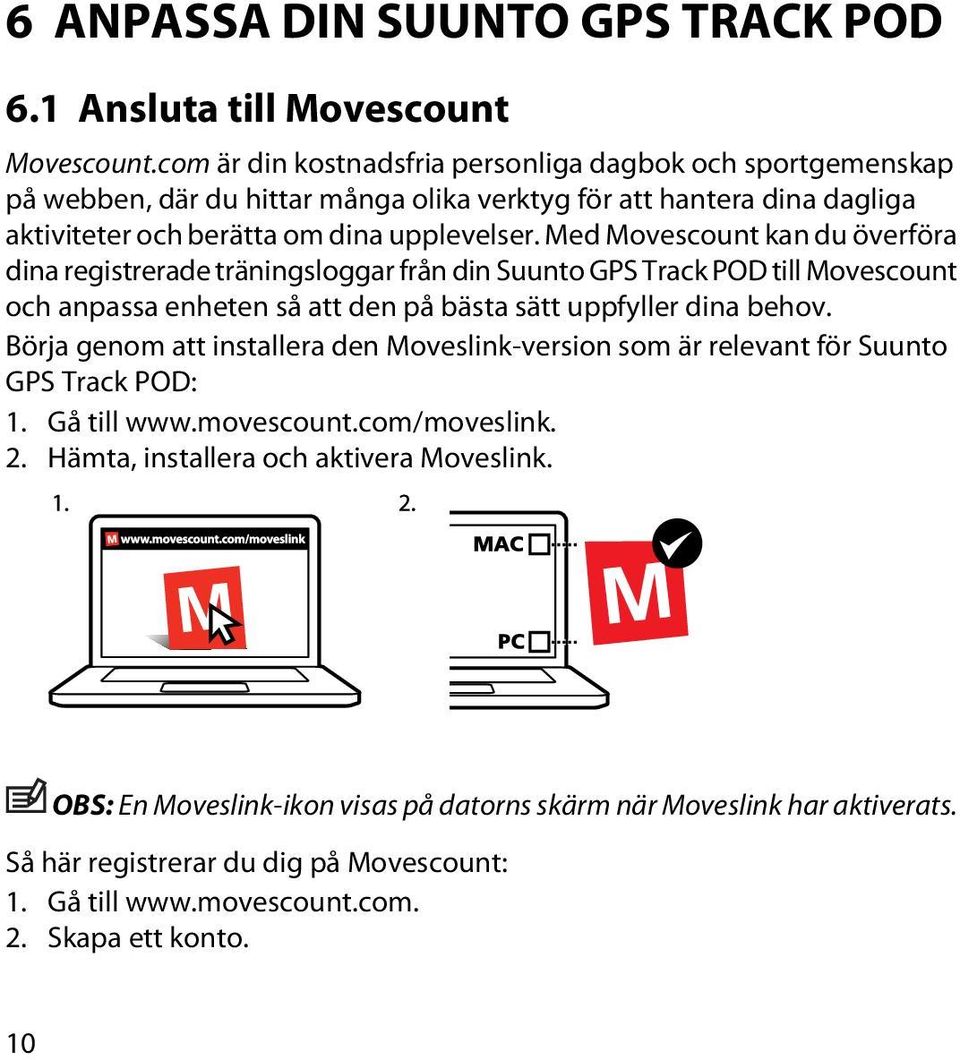 Med Movescount kan du överföra dina registrerade träningsloggar från din Suunto GPS Track POD till Movescount och anpassa enheten så att den på bästa sätt uppfyller dina behov.