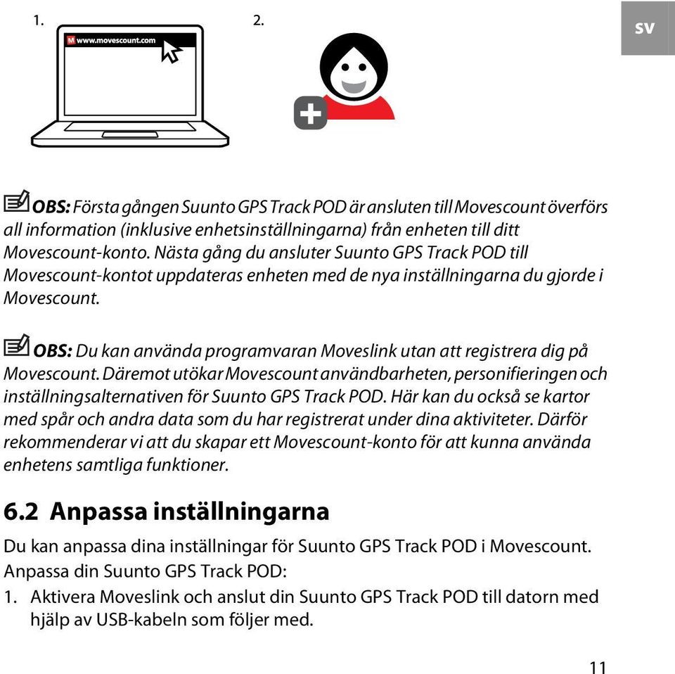 OBS: Du kan använda programvaran Moveslink utan att registrera dig på Movescount. Däremot utökar Movescount användbarheten, personifieringen och inställningsalternativen för Suunto GPS Track POD.