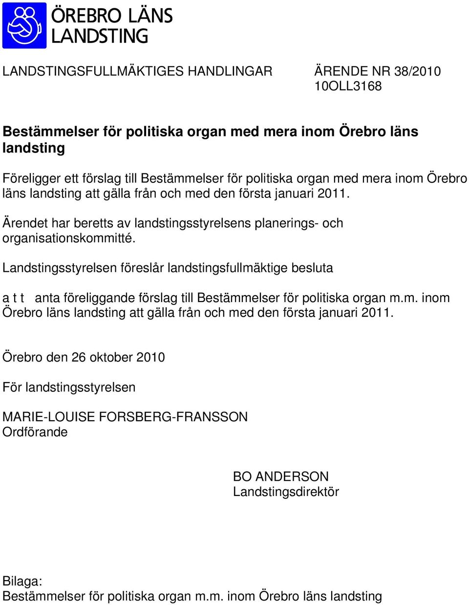 Landstingsstyrelsen föreslår landstingsfullmäktige besluta a t t anta föreliggande förslag till Bestämmelser för politiska organ m.m. inom Örebro läns landsting att gälla från och med den första januari 2011.
