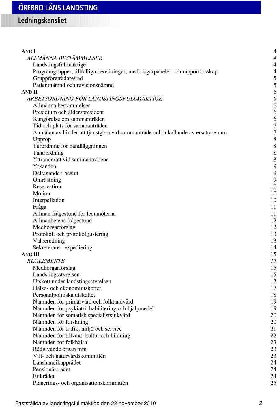 sammanträde och inkallande av ersättare mm 7 Upprop 8 Turordning för handläggningen 8 Talarordning 8 Yttranderätt vid sammanträdena 8 Yrkanden 9 Deltagande i beslut 9 Omröstning 9 Reservation 10