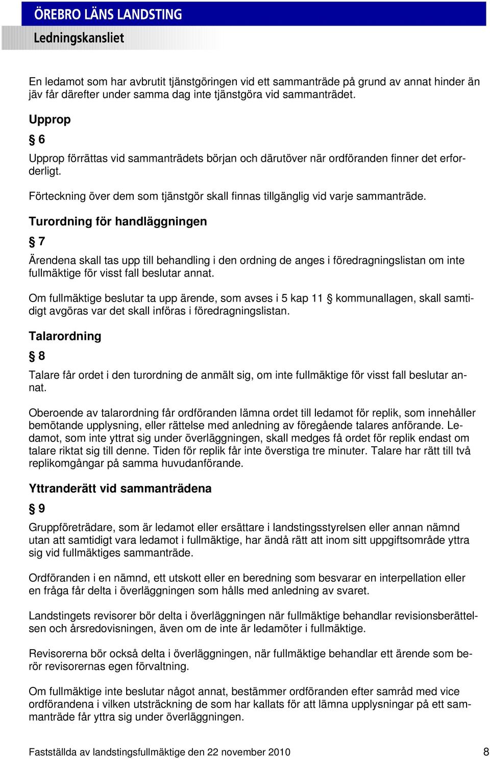 Turordning för handläggningen 7 Ärendena skall tas upp till behandling i den ordning de anges i föredragningslistan om inte fullmäktige för visst fall beslutar annat.