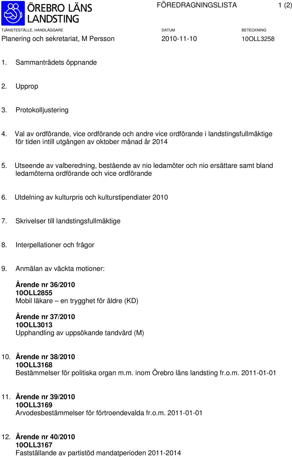 Utseende av valberedning, bestående av nio ledamöter och nio ersättare samt bland ledamöterna ordförande och vice ordförande 6. Utdelning av kulturpris och kulturstipendiater 2010 7.