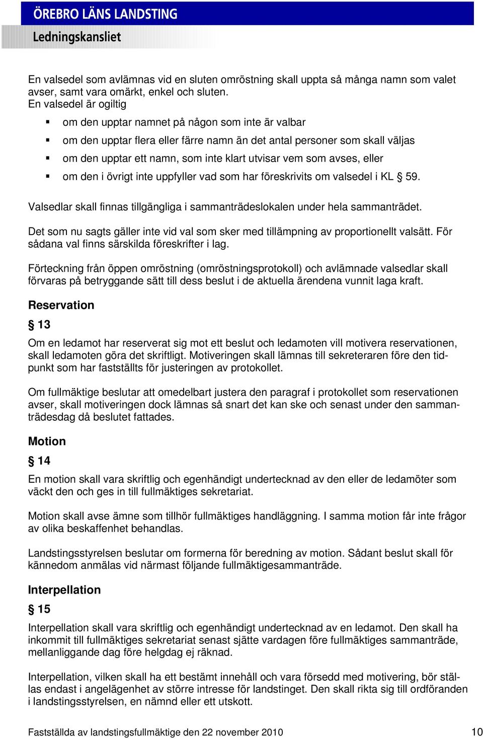 som avses, eller om den i övrigt inte uppfyller vad som har föreskrivits om valsedel i KL 59. Valsedlar skall finnas tillgängliga i sammanträdeslokalen under hela sammanträdet.