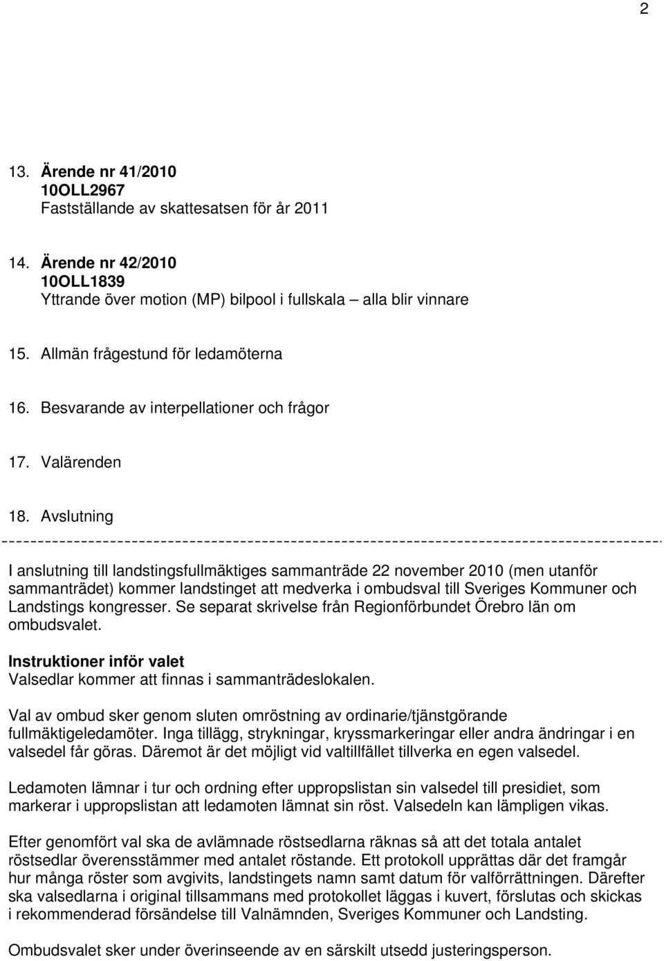 Avslutning I anslutning till landstingsfullmäktiges sammanträde 22 november 2010 (men utanför sammanträdet) kommer landstinget att medverka i ombudsval till Sveriges Kommuner och Landstings