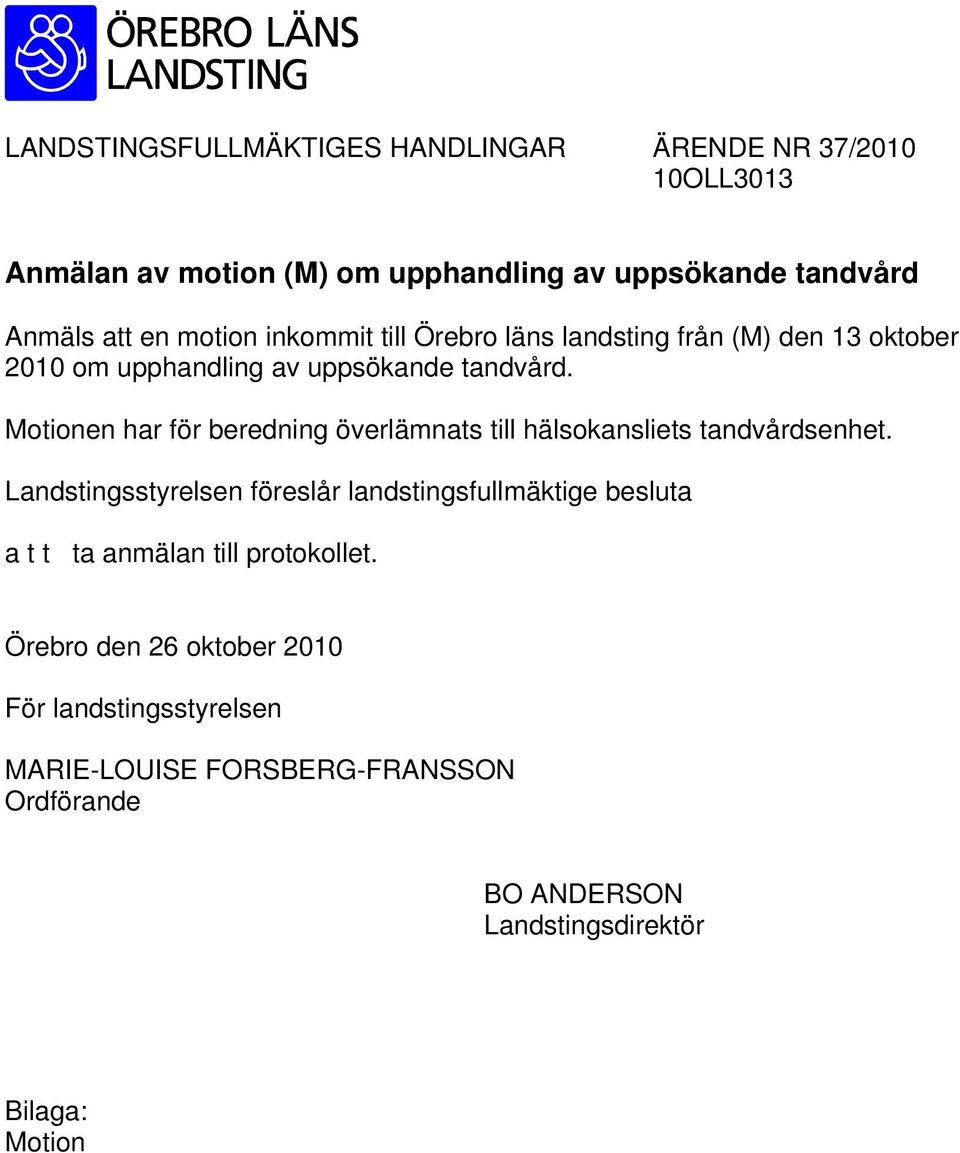 Motionen har för beredning överlämnats till hälsokansliets tandvårdsenhet.