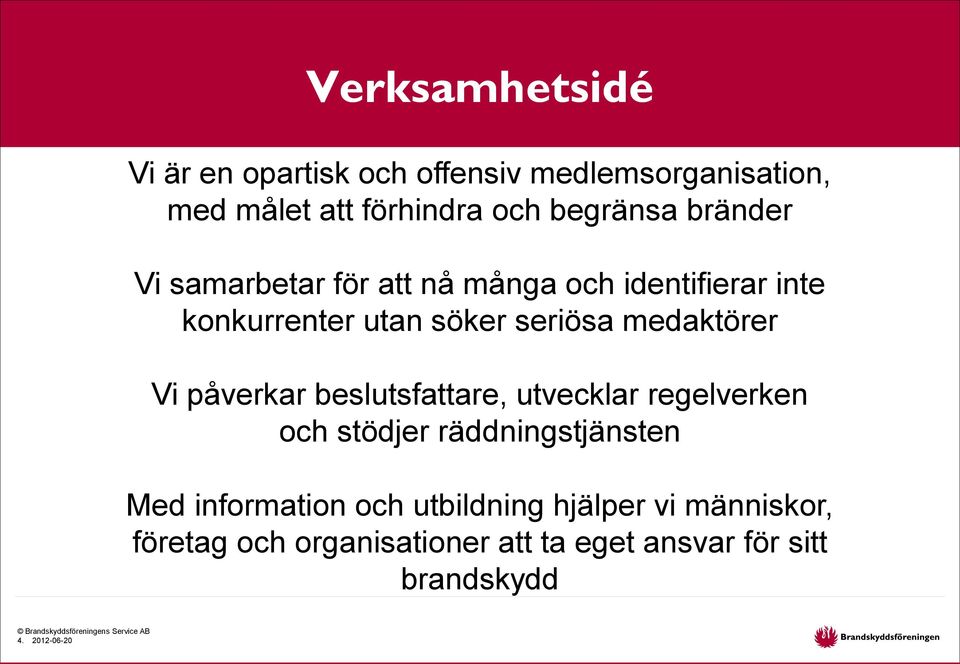 Vi påverkar beslutsfattare, utvecklar regelverken och stödjer räddningstjänsten Med information och