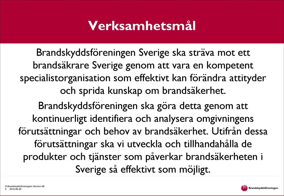 Brandskyddsföreningen ska göra detta genom att kontinuerligt identifiera och analysera omgivningens förutsättningar och behov av