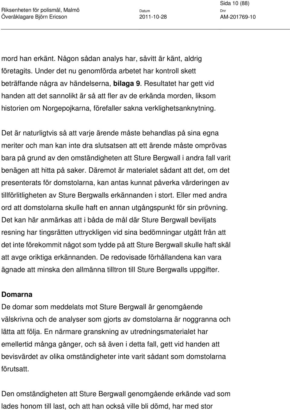 Det är naturligtvis så att varje ärende måste behandlas på sina egna meriter och man kan inte dra slutsatsen att ett ärende måste omprövas bara på grund av den omständigheten att Sture Bergwall i