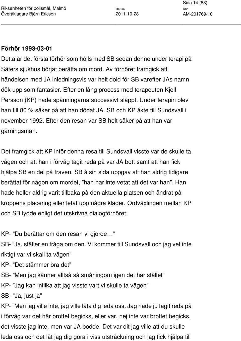Efter en lång process med terapeuten Kjell Persson (KP) hade spänningarna successivt släppt. Under terapin blev han till 80 % säker på att han dödat JA. SB och KP åkte till Sundsvall i november 1992.