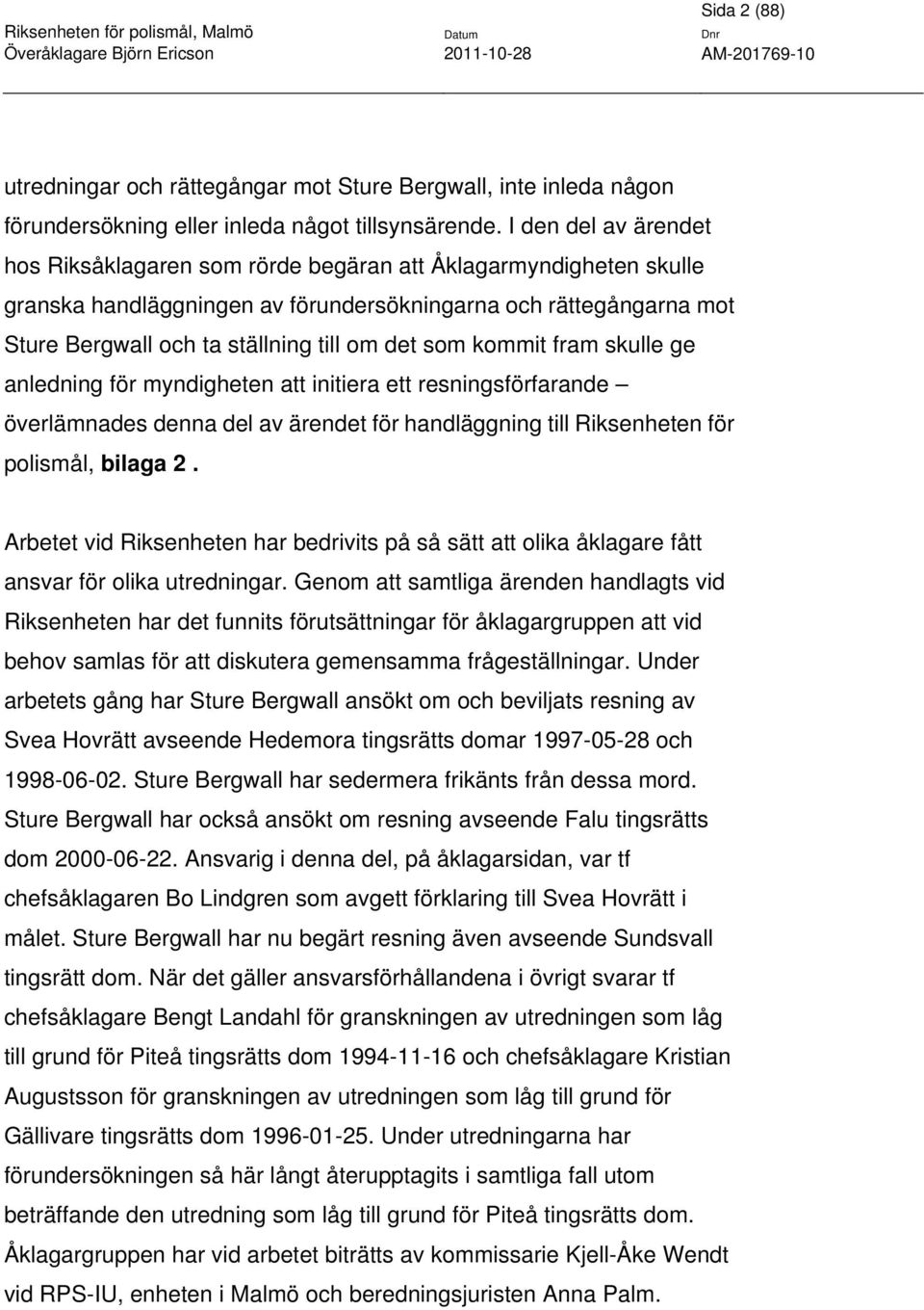 som kommit fram skulle ge anledning för myndigheten att initiera ett resningsförfarande överlämnades denna del av ärendet för handläggning till Riksenheten för polismål, bilaga 2.