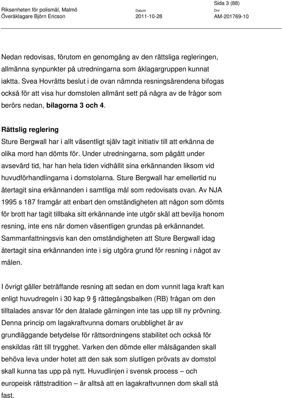 Rättslig reglering Sture Bergwall har i allt väsentligt själv tagit initiativ till att erkänna de olika mord han dömts för.