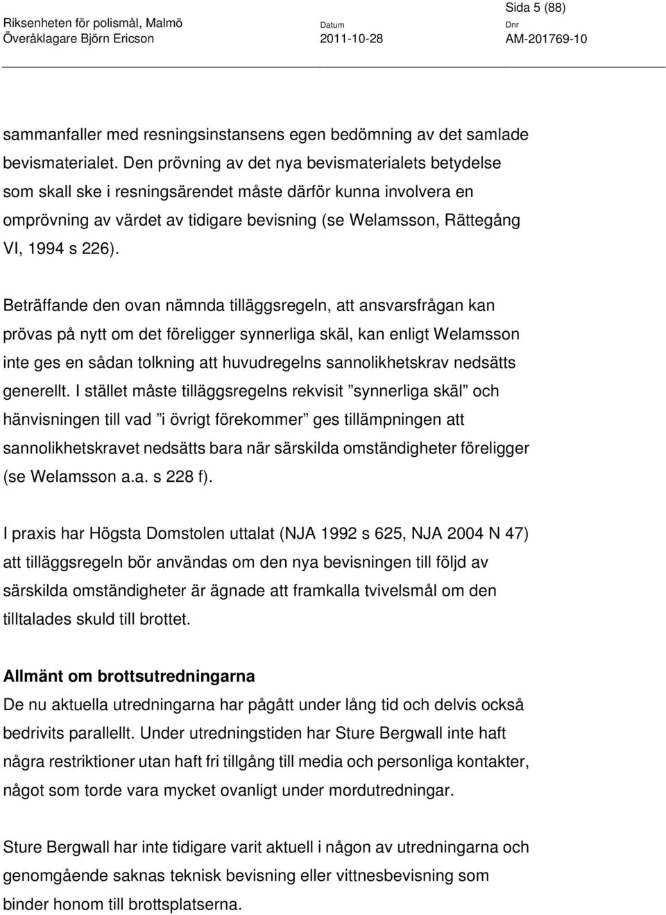 Beträffande den ovan nämnda tilläggsregeln, att ansvarsfrågan kan prövas på nytt om det föreligger synnerliga skäl, kan enligt Welamsson inte ges en sådan tolkning att huvudregelns sannolikhetskrav