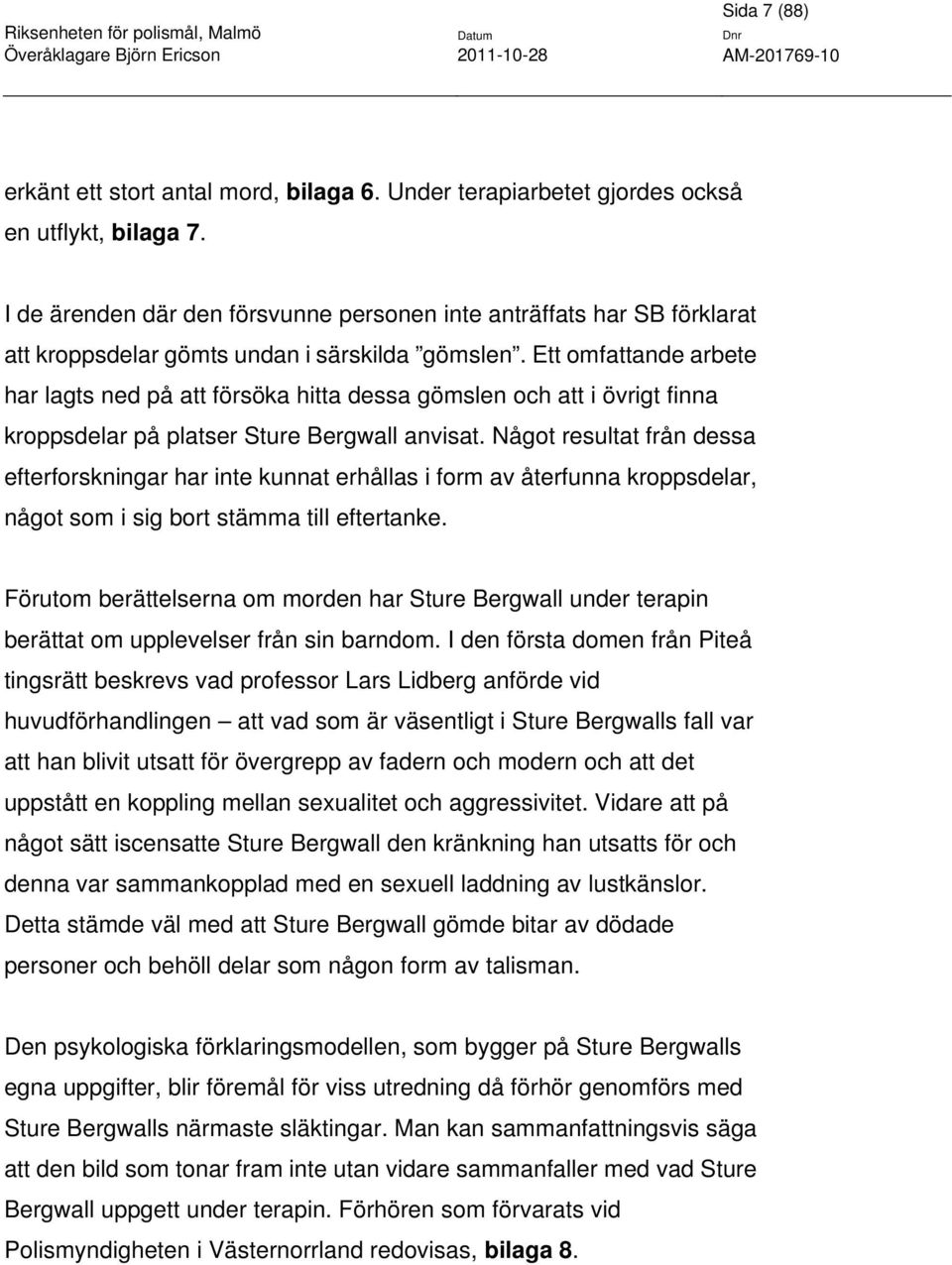 Ett omfattande arbete har lagts ned på att försöka hitta dessa gömslen och att i övrigt finna kroppsdelar på platser Sture Bergwall anvisat.