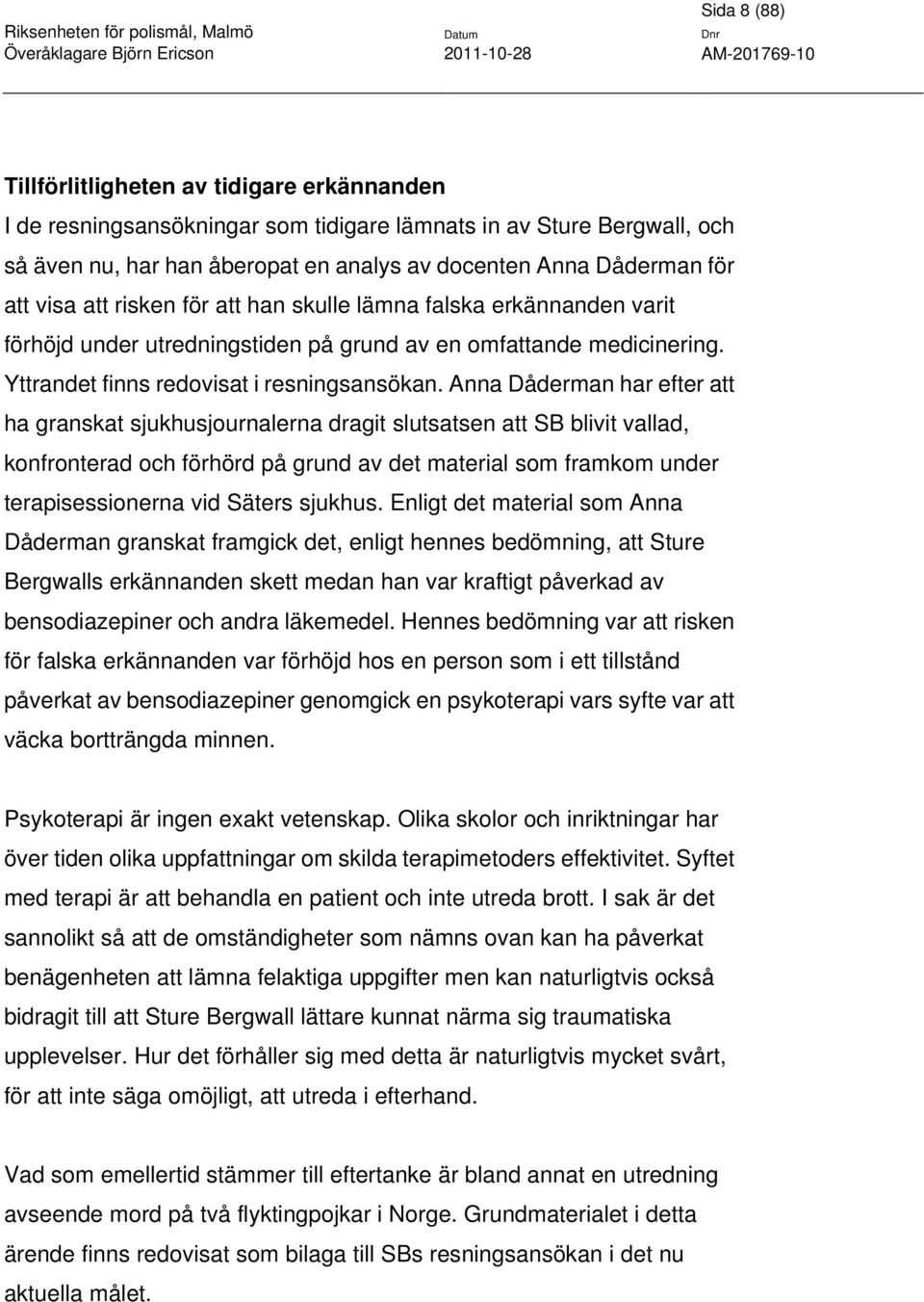 Anna Dåderman har efter att ha granskat sjukhusjournalerna dragit slutsatsen att SB blivit vallad, konfronterad och förhörd på grund av det material som framkom under terapisessionerna vid Säters