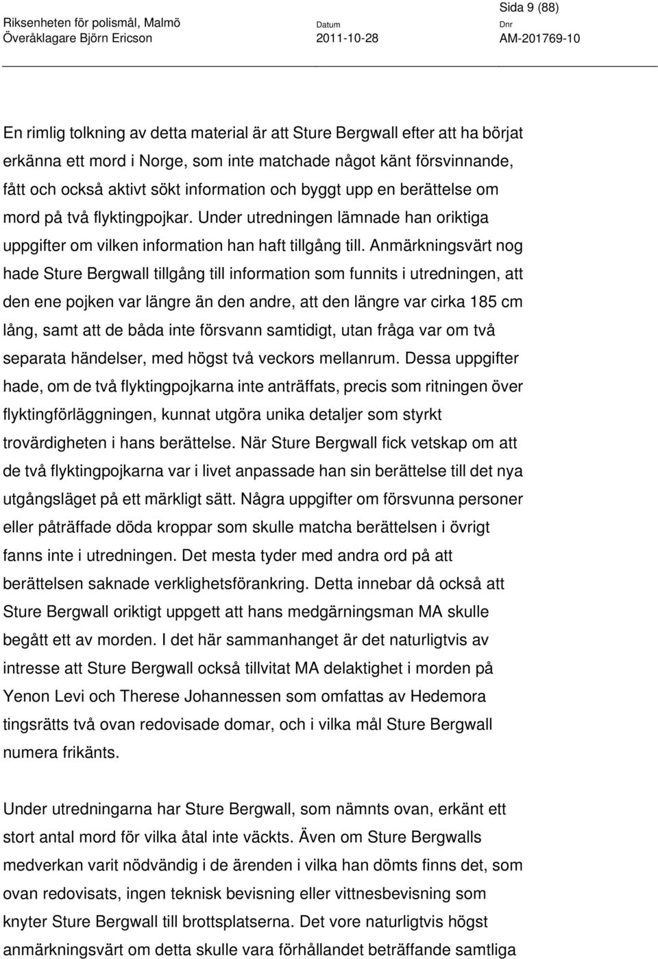 Anmärkningsvärt nog hade Sture Bergwall tillgång till information som funnits i utredningen, att den ene pojken var längre än den andre, att den längre var cirka 185 cm lång, samt att de båda inte