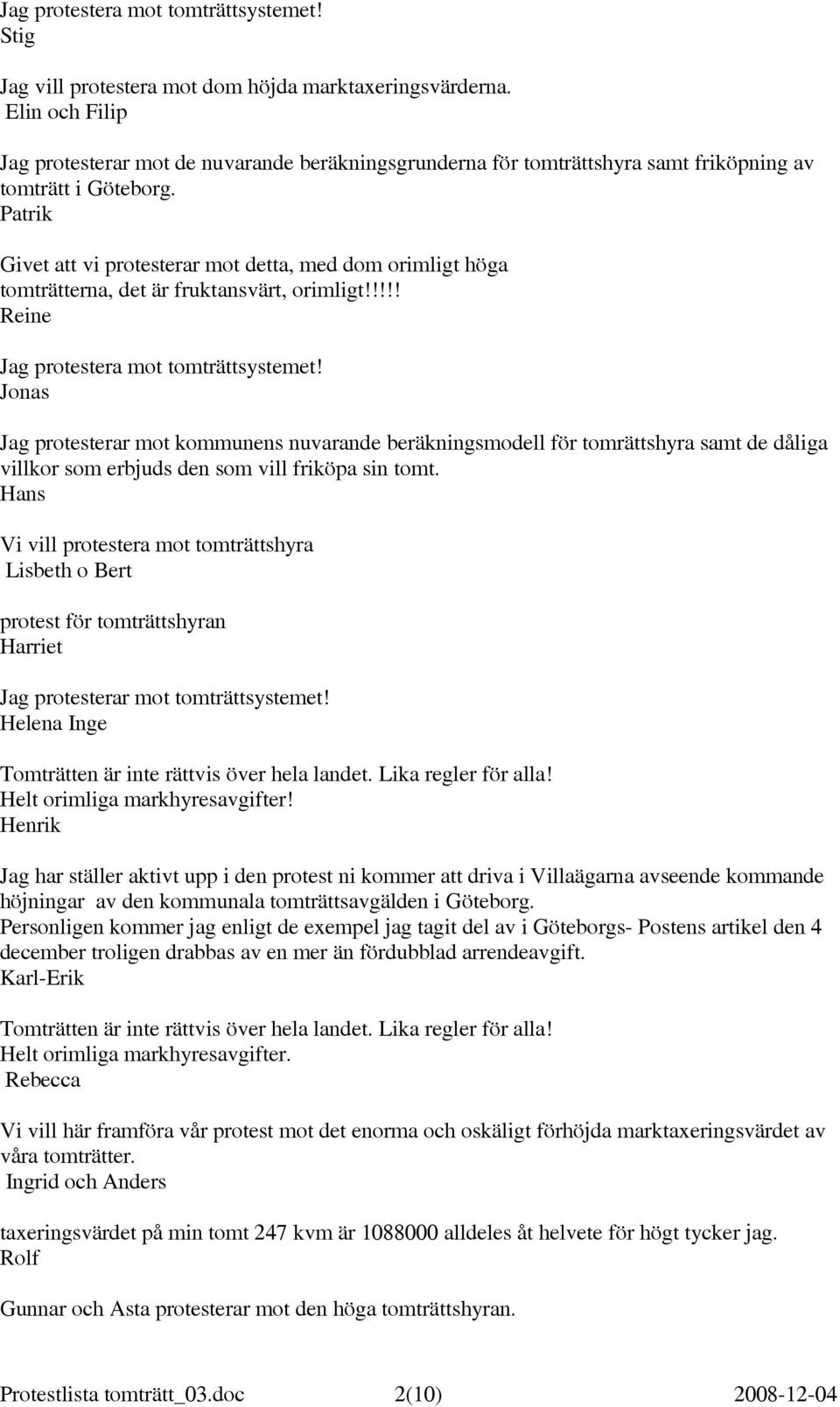 !!!! Reine Jonas Jag protesterar mot kommunens nuvarande beräkningsmodell för tomrättshyra samt de dåliga villkor som erbjuds den som vill friköpa sin tomt.