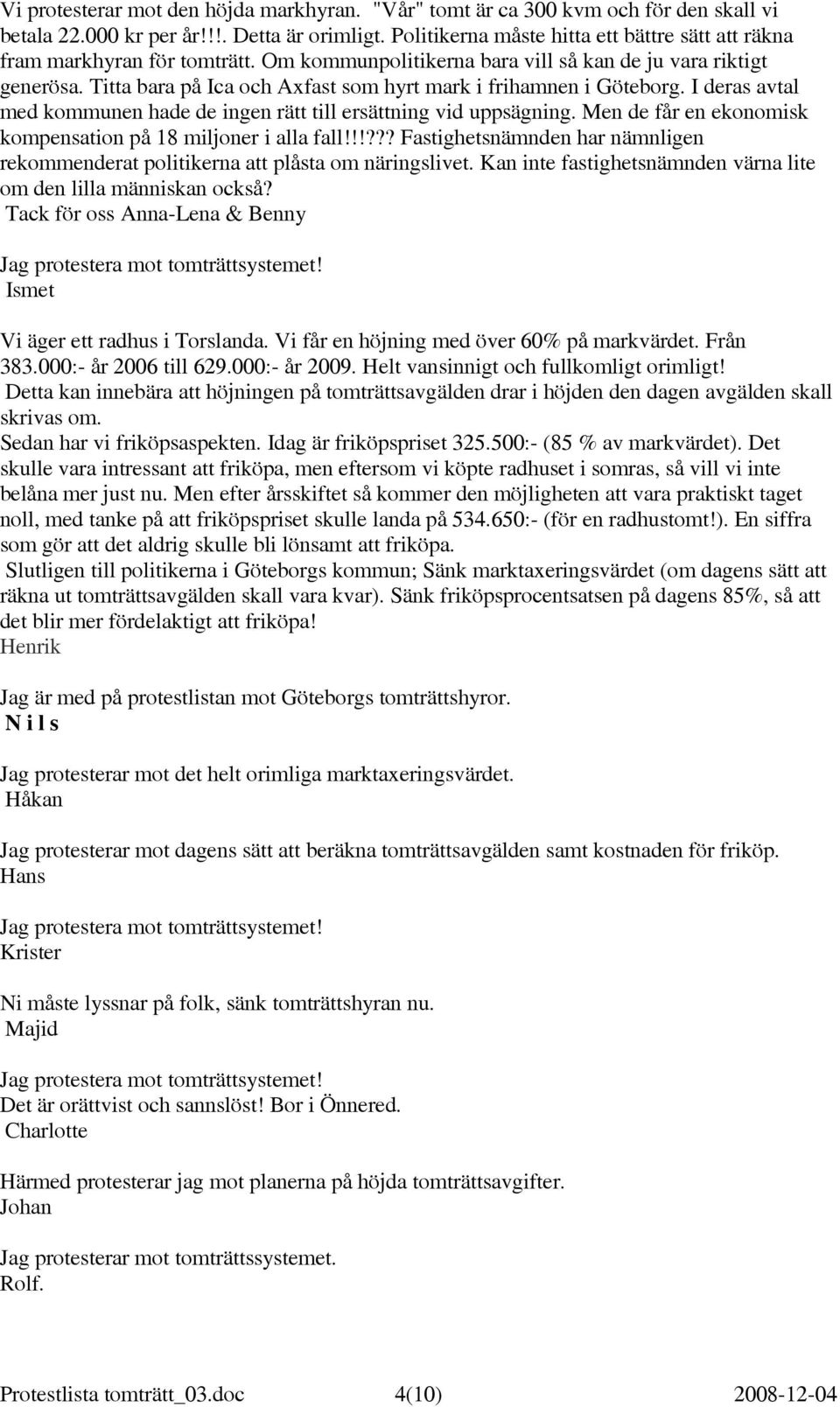 Titta bara på Ica och Axfast som hyrt mark i frihamnen i Göteborg. I deras avtal med kommunen hade de ingen rätt till ersättning vid uppsägning.