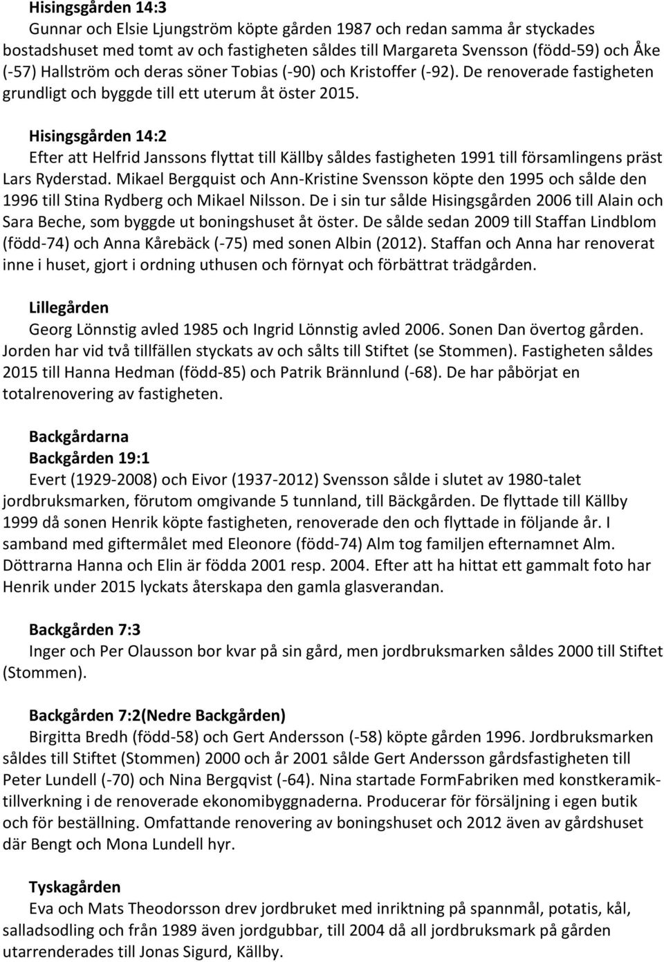 Hisingsgården 14:2 Efter att Helfrid Janssons flyttat till Källby såldes fastigheten 1991 till församlingens präst Lars Ryderstad.