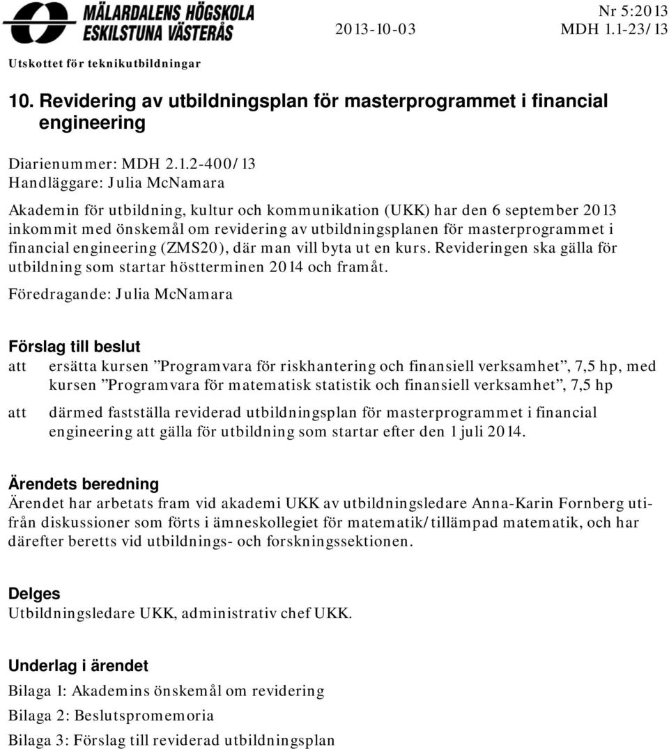 Akademin för utbildning, kultur och kommunikation (UKK) har den 6 september 2013 inkommit med önskemål om revidering av utbildningsplanen för masterprogrammet i financial engineering (ZMS20), där man