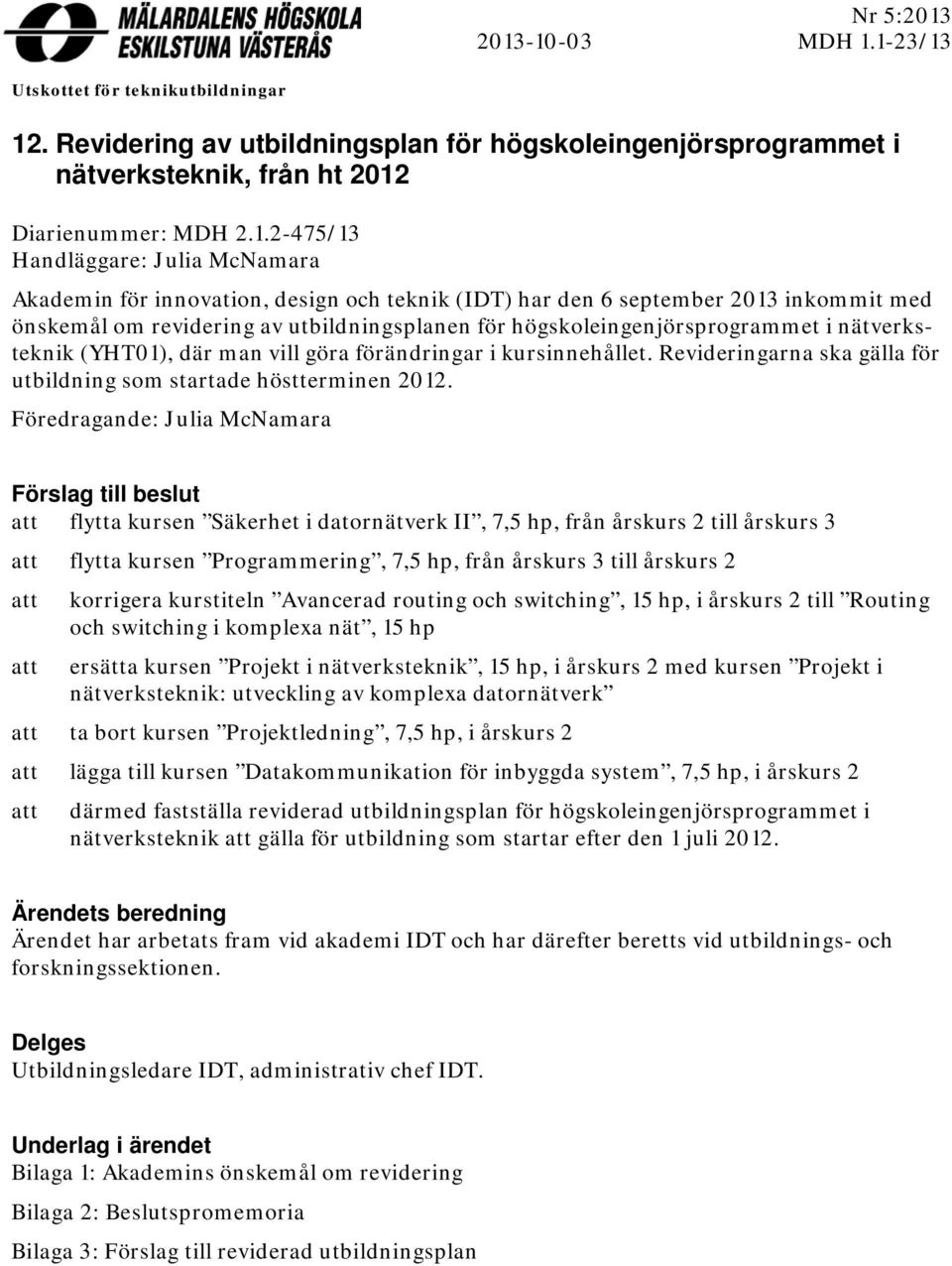 Julia McNamara Akademin för innovation, design och teknik (IDT) har den 6 september 2013 inkommit med önskemål om revidering av utbildningsplanen för högskoleingenjörsprogrammet i nätverksteknik