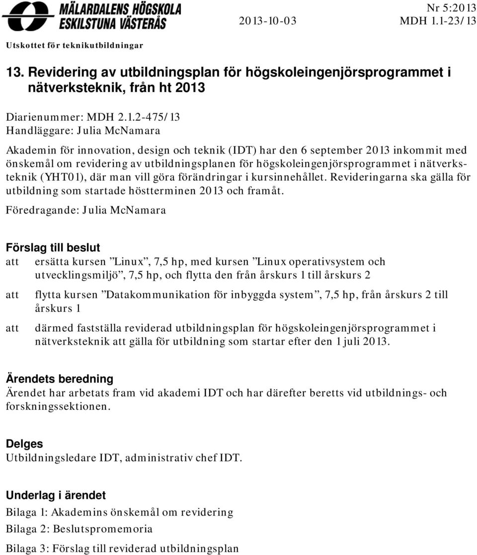 Julia McNamara Akademin för innovation, design och teknik (IDT) har den 6 september 2013 inkommit med önskemål om revidering av utbildningsplanen för högskoleingenjörsprogrammet i nätverksteknik