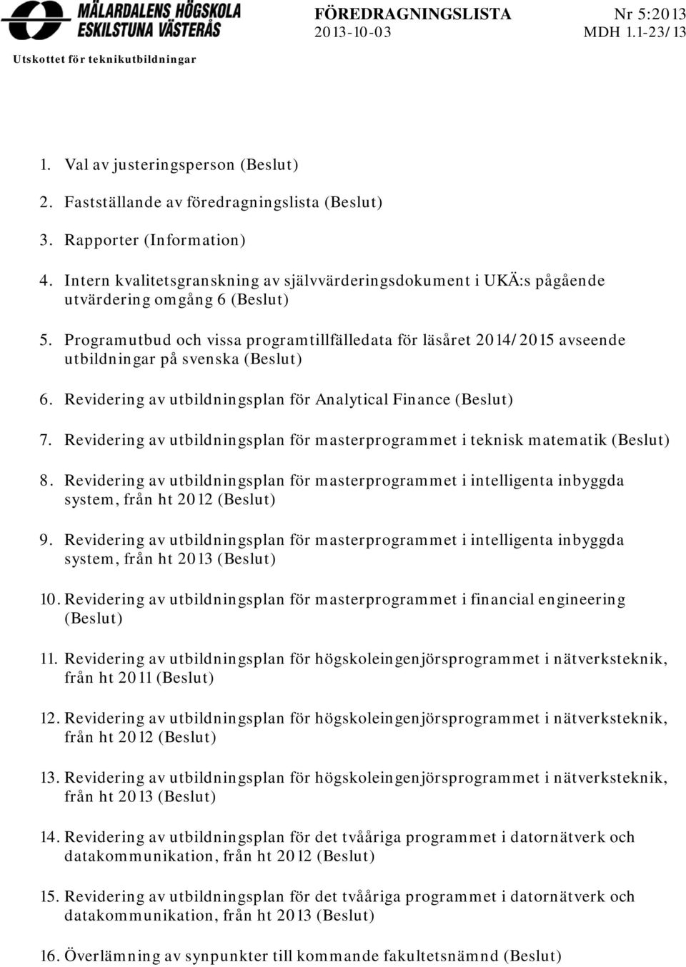 Programutbud och vissa programtillfälledata för läsåret 2014/2015 avseende utbildningar på svenska (Beslut) 6. Revidering av utbildningsplan för Analytical Finance (Beslut) 7.