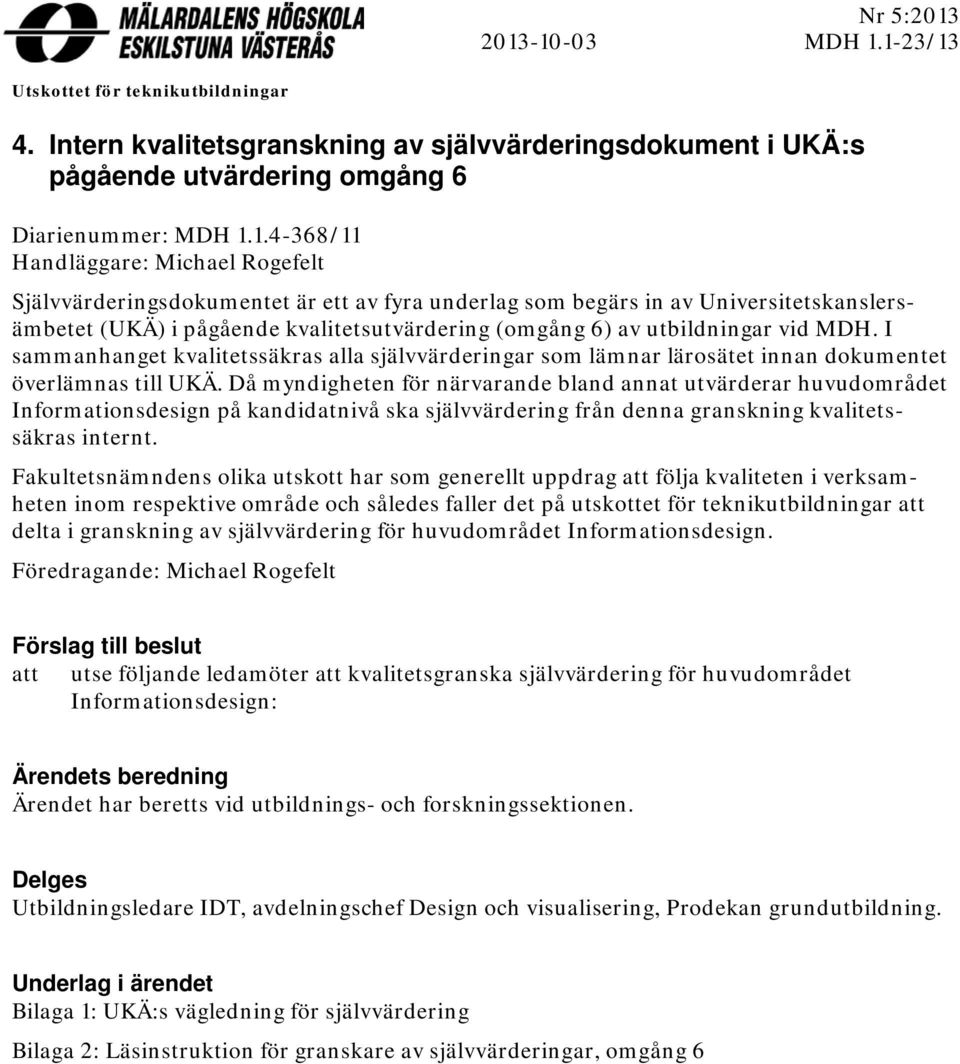 Michael Rogefelt Självvärderingsdokumentet är ett av fyra underlag som begärs in av Universitetskanslersämbetet (UKÄ) i pågående kvalitetsutvärdering (omgång 6) av utbildningar vid MDH.