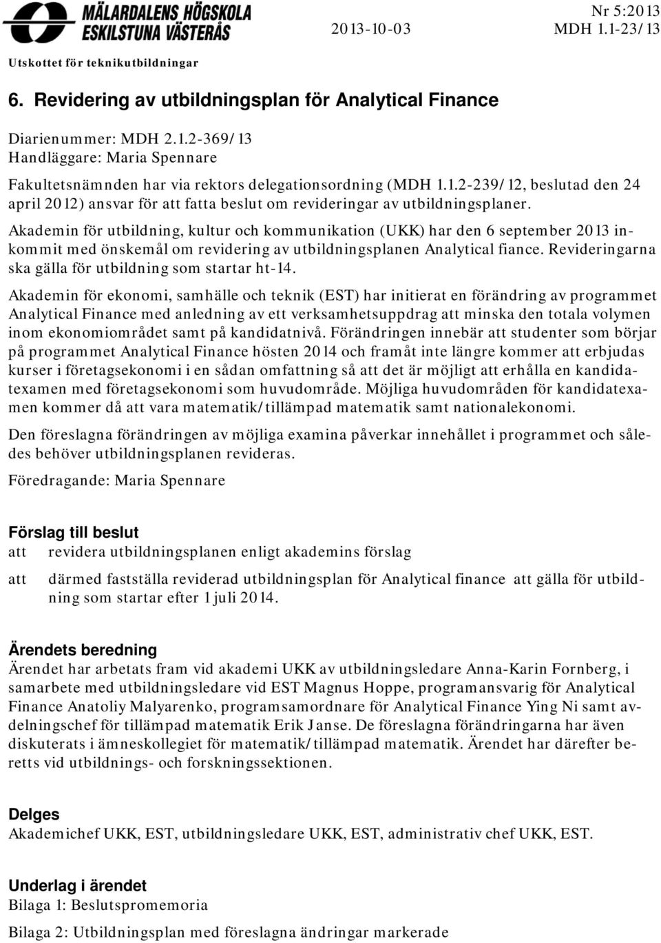 Akademin för utbildning, kultur och kommunikation (UKK) har den 6 september 2013 inkommit med önskemål om revidering av utbildningsplanen Analytical fiance.