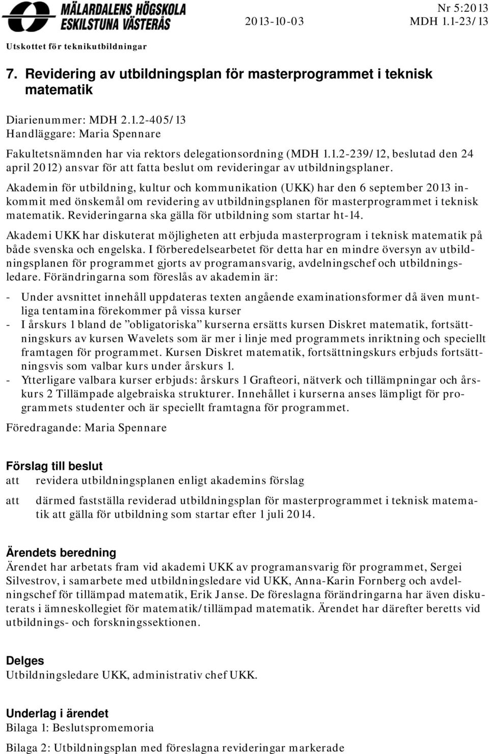 Akademin för utbildning, kultur och kommunikation (UKK) har den 6 september 2013 inkommit med önskemål om revidering av utbildningsplanen för masterprogrammet i teknisk matematik.