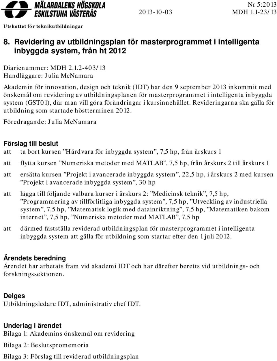 Handläggare: Julia McNamara Akademin för innovation, design och teknik (IDT) har den 9 september 2013 inkommit med önskemål om revidering av utbildningsplanen för masterprogrammet i intelligenta