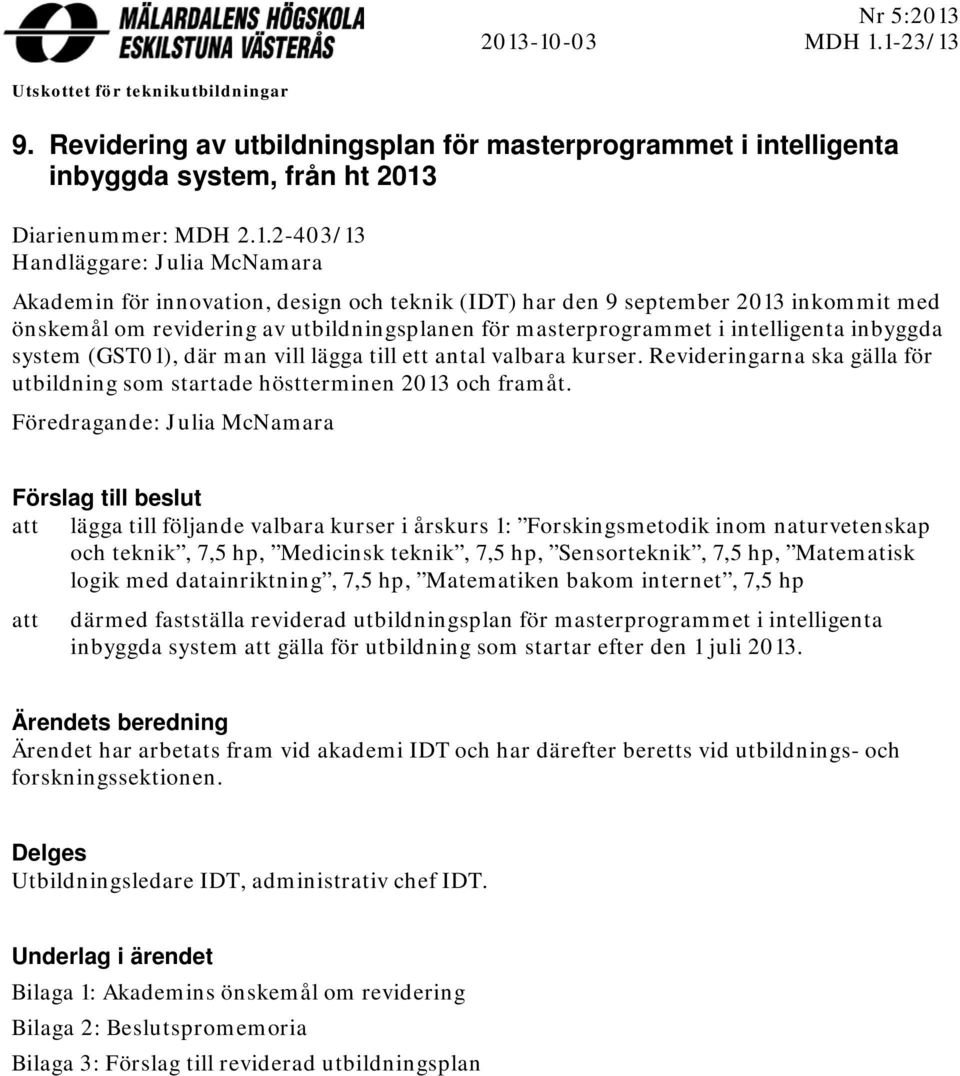 Handläggare: Julia McNamara Akademin för innovation, design och teknik (IDT) har den 9 september 2013 inkommit med önskemål om revidering av utbildningsplanen för masterprogrammet i intelligenta