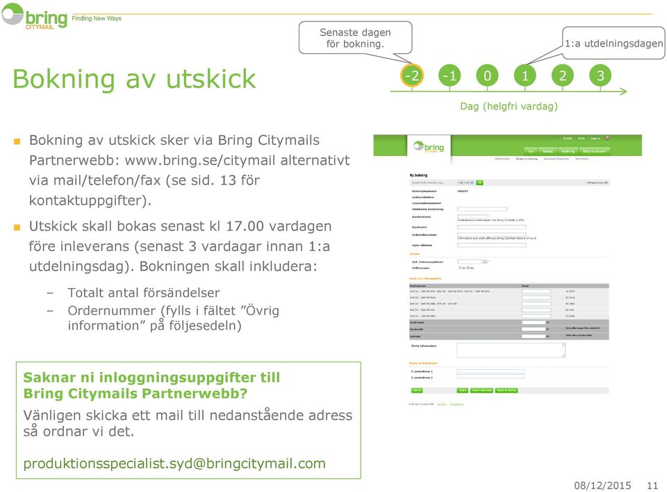 00 vardagen före inleverans (senast 3 vardagar innan 1:a utdelningsdag).