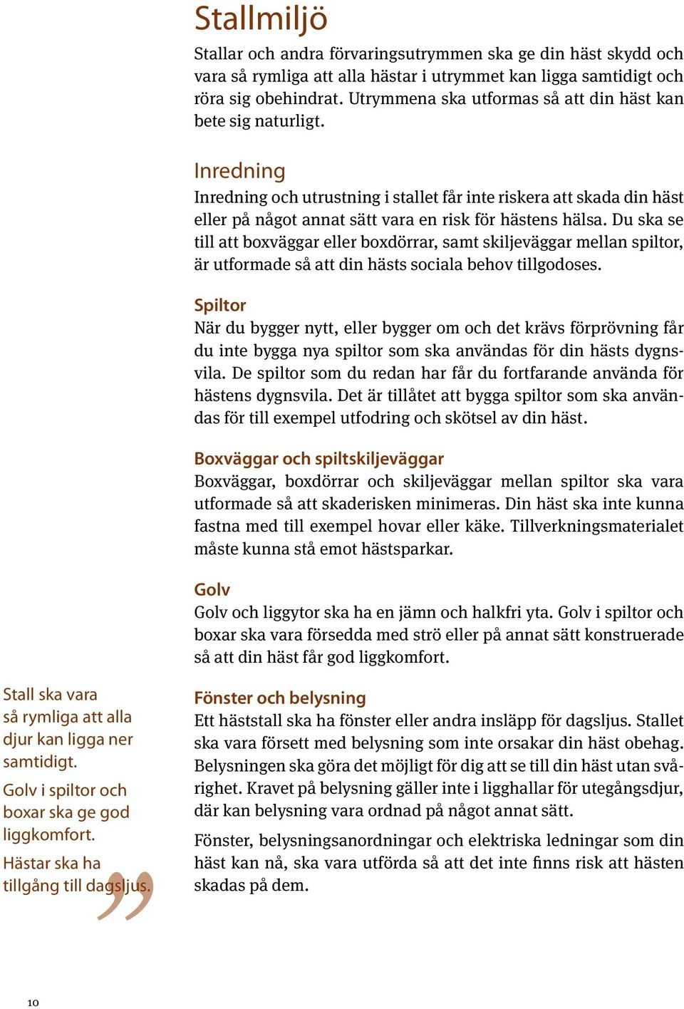 Inredning Inredning och utrustning i stallet får inte riskera att skada din häst eller på något annat sätt vara en risk för hästens hälsa.