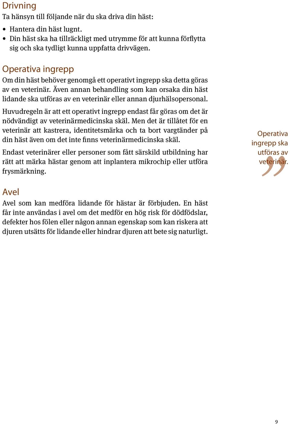 Även annan behandling som kan orsaka din häst lidande ska utföras av en veterinär eller annan djurhälsopersonal.