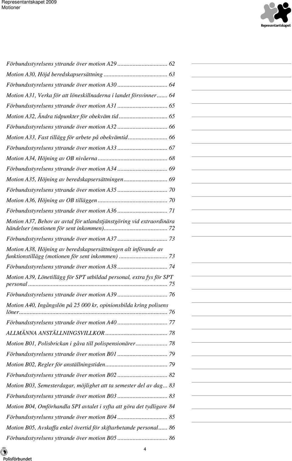 .. 65 Förbundsstyrelsens yttrande över motion A32... 66 Motion A33, Fast tillägg för arbete på obekvämtid... 66 Förbundsstyrelsens yttrande över motion A33... 67 Motion A34, Höjning av OB nivåerna.