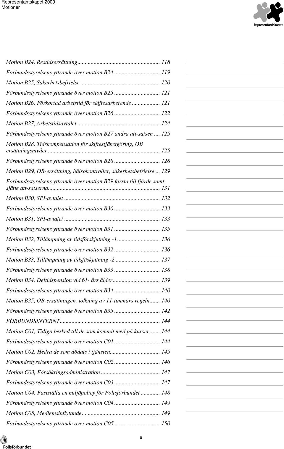 .. 124 Förbundsstyrelsens yttrande över motion B27 andra att-satsen... 125 Motion B28, Tidskompensation för skiftestjänstgöring, OB ersättningsnivåer... 125 Förbundsstyrelsens yttrande över motion B28.