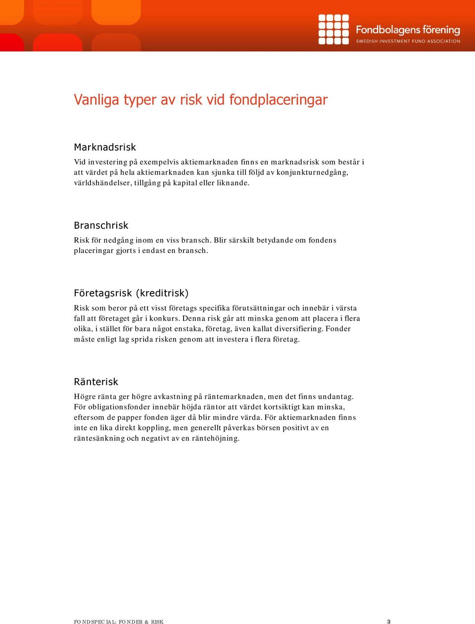 Företagsrisk (kreditrisk) Risk som beror på ett visst företags specifika förutsättningar och innebär i värsta fall att företaget går i konkurs.