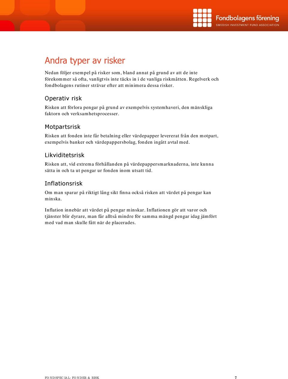 Motpartsrisk Risken att fonden inte får betalning eller värdepapper levererat från den motpart, exempelvis banker och värdepappersbolag, fonden ingått avtal med.