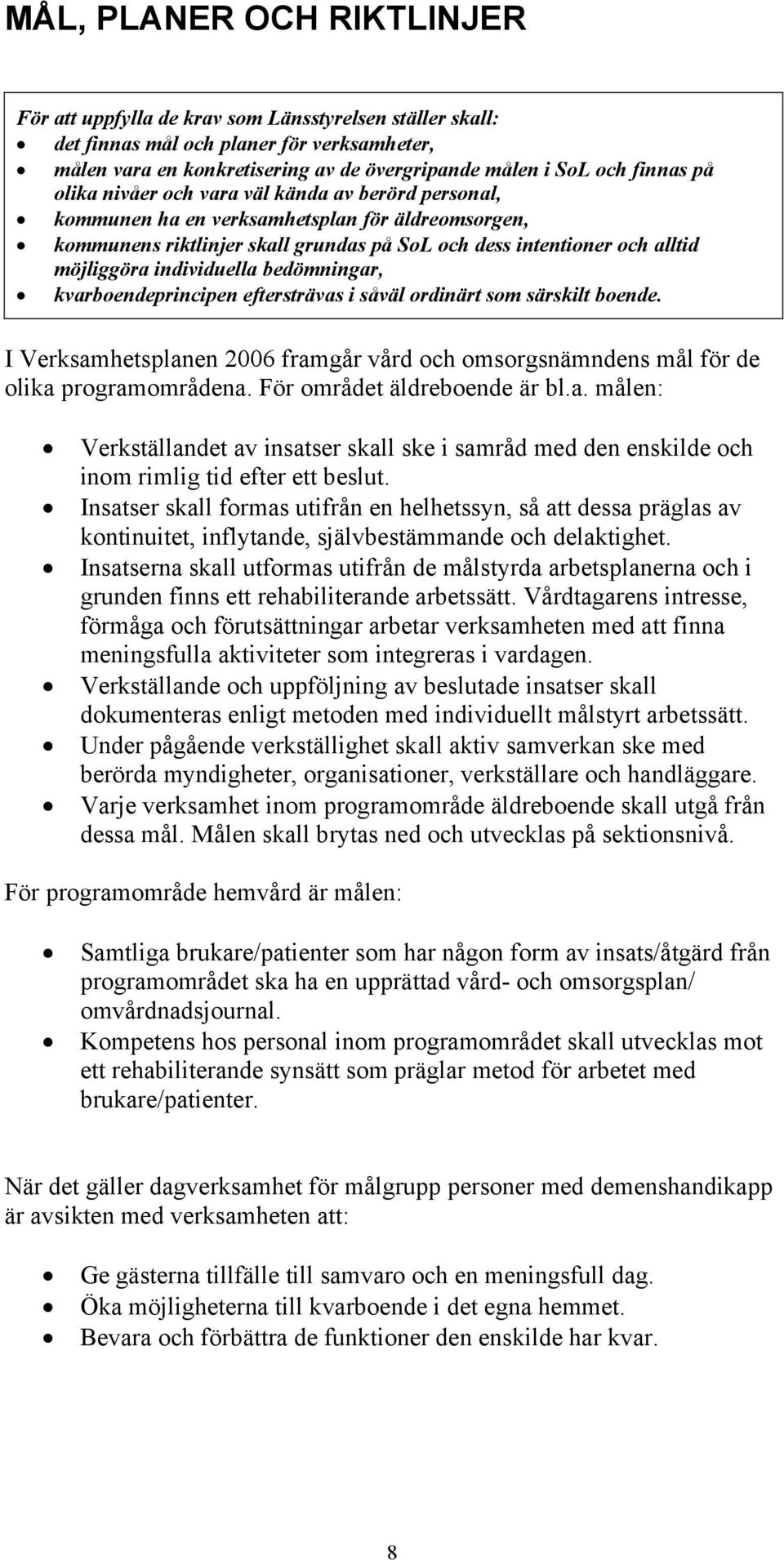 individuella bedömningar, kvarboendeprincipen eftersträvas i såväl ordinärt som särskilt boende. I Verksamhetsplanen 2006 framgår vård och omsorgsnämndens mål för de olika programområdena.