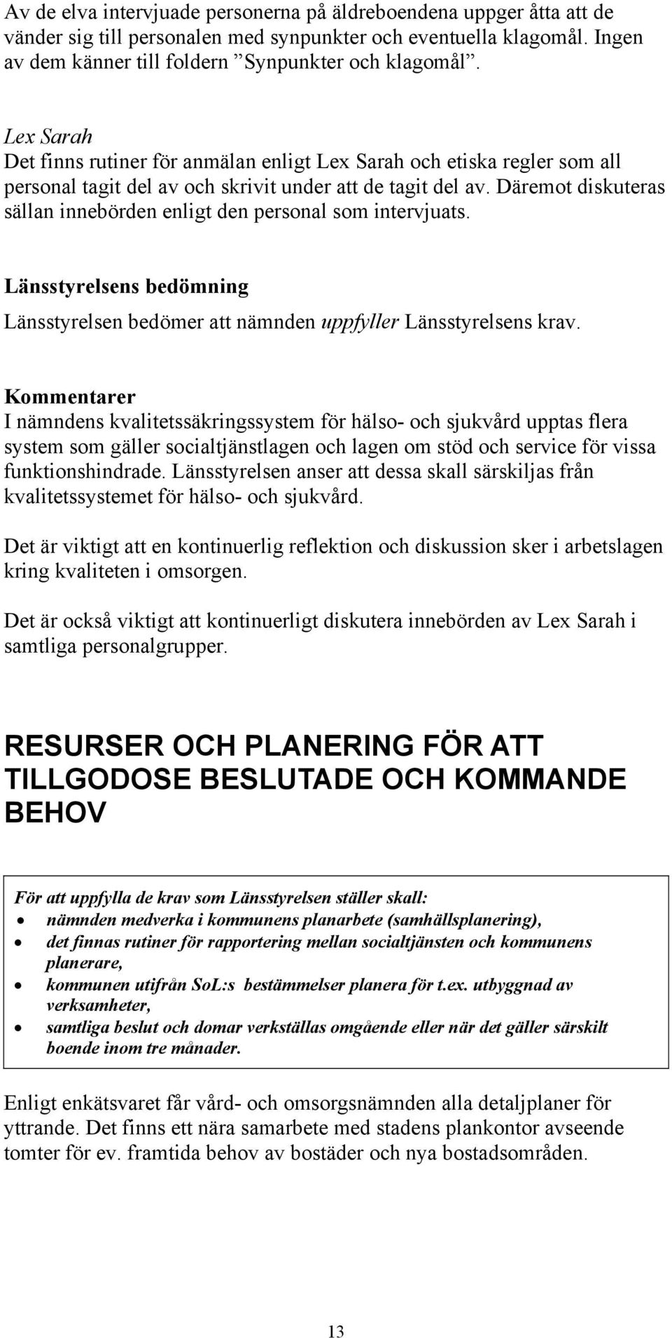 Däremot diskuteras sällan innebörden enligt den personal som intervjuats. Länsstyrelsens bedömning Länsstyrelsen bedömer att nämnden uppfyller Länsstyrelsens krav.