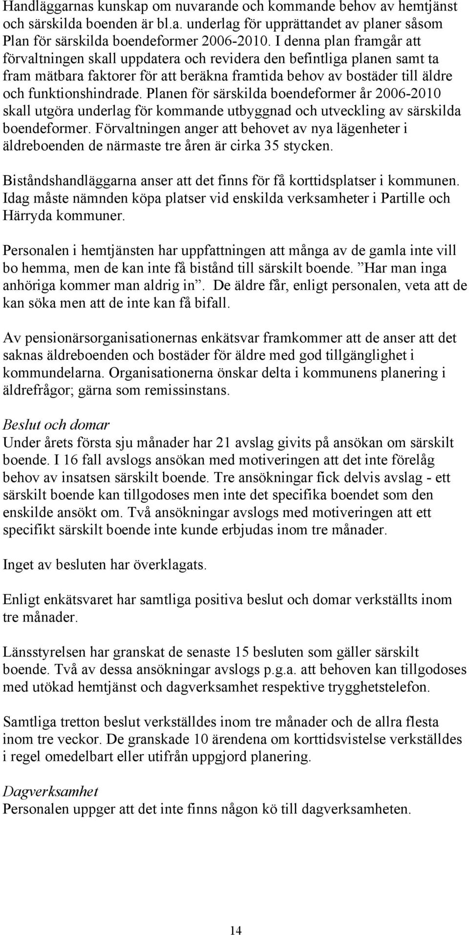Planen för särskilda boendeformer år 2006-2010 skall utgöra underlag för kommande utbyggnad och utveckling av särskilda boendeformer.