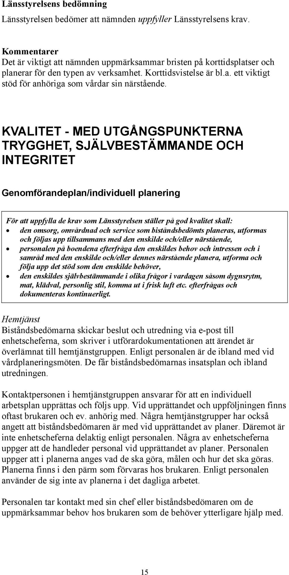 KVALITET - MED UTGÅNGSPUNKTERNA TRYGGHET, SJÄLVBESTÄMMANDE OCH INTEGRITET Genomförandeplan/individuell planering För att uppfylla de krav som Länsstyrelsen ställer på god kvalitet skall: den omsorg,