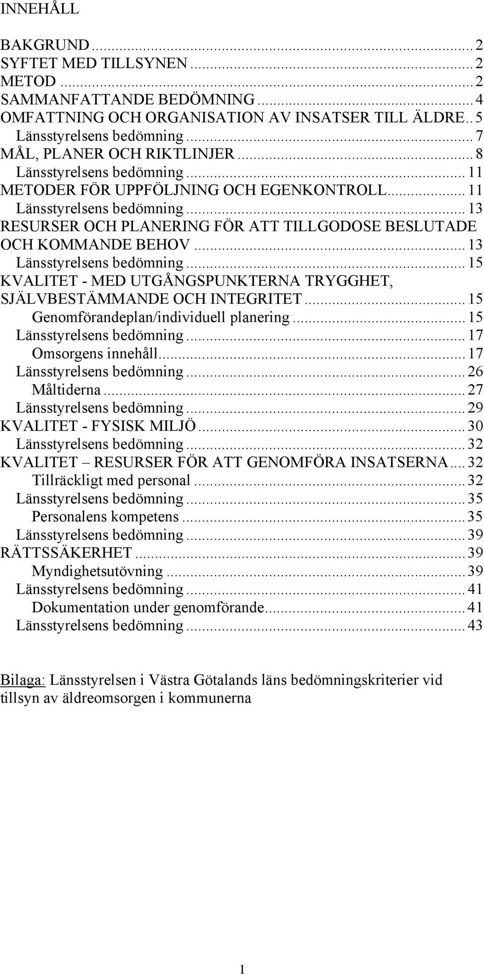 ..13 Länsstyrelsens bedömning...15 KVALITET - MED UTGÅNGSPUNKTERNA TRYGGHET, SJÄLVBESTÄMMANDE OCH INTEGRITET...15 Genomförandeplan/individuell planering...15 Länsstyrelsens bedömning.