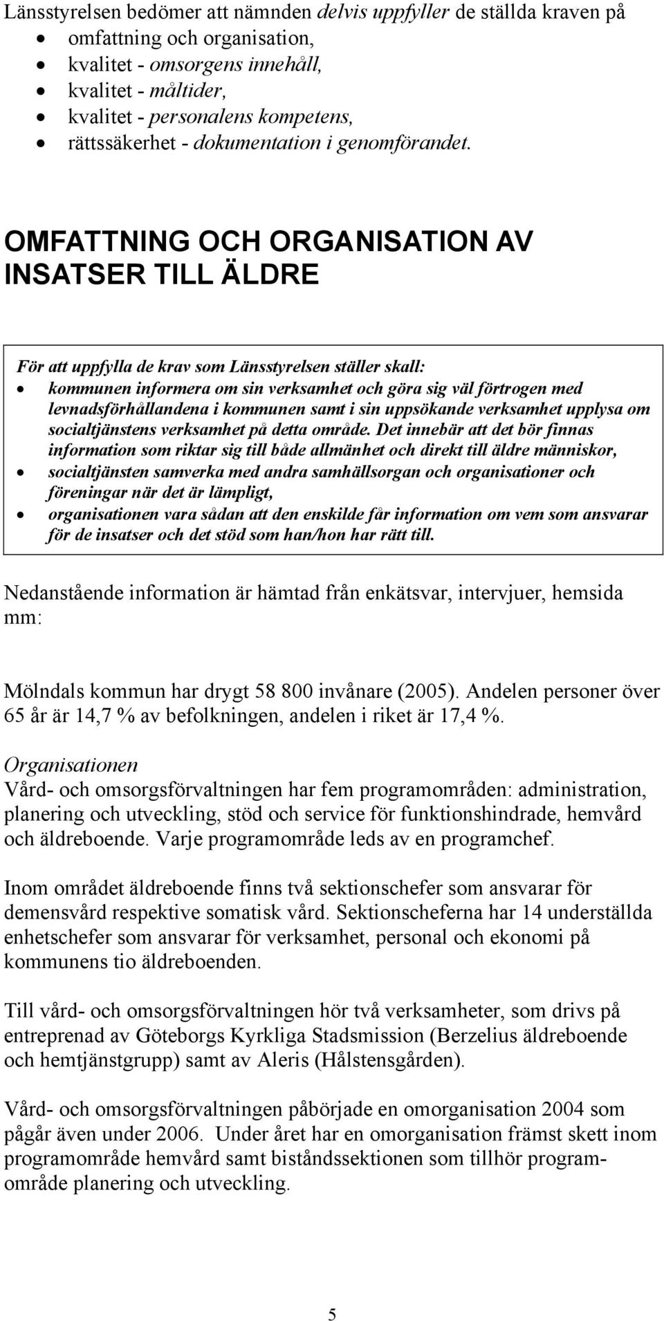 OMFATTNING OCH ORGANISATION AV INSATSER TILL ÄLDRE För att uppfylla de krav som Länsstyrelsen ställer skall: kommunen informera om sin verksamhet och göra sig väl förtrogen med levnadsförhållandena i