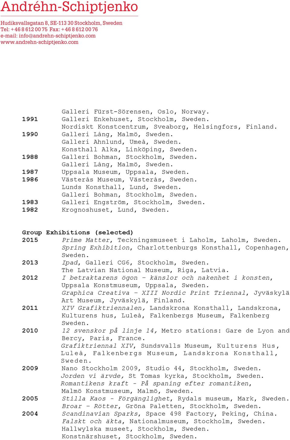 Konsthall, Lund, Galleri Bohman, Stockholm, 1983 Galleri Engström, Stockholm, 1982 Krognoshuset, Lund, Group Exhibitions (selected) 2015 Prime Matter, Teckningsmuseet i Laholm, Laholm, Spring