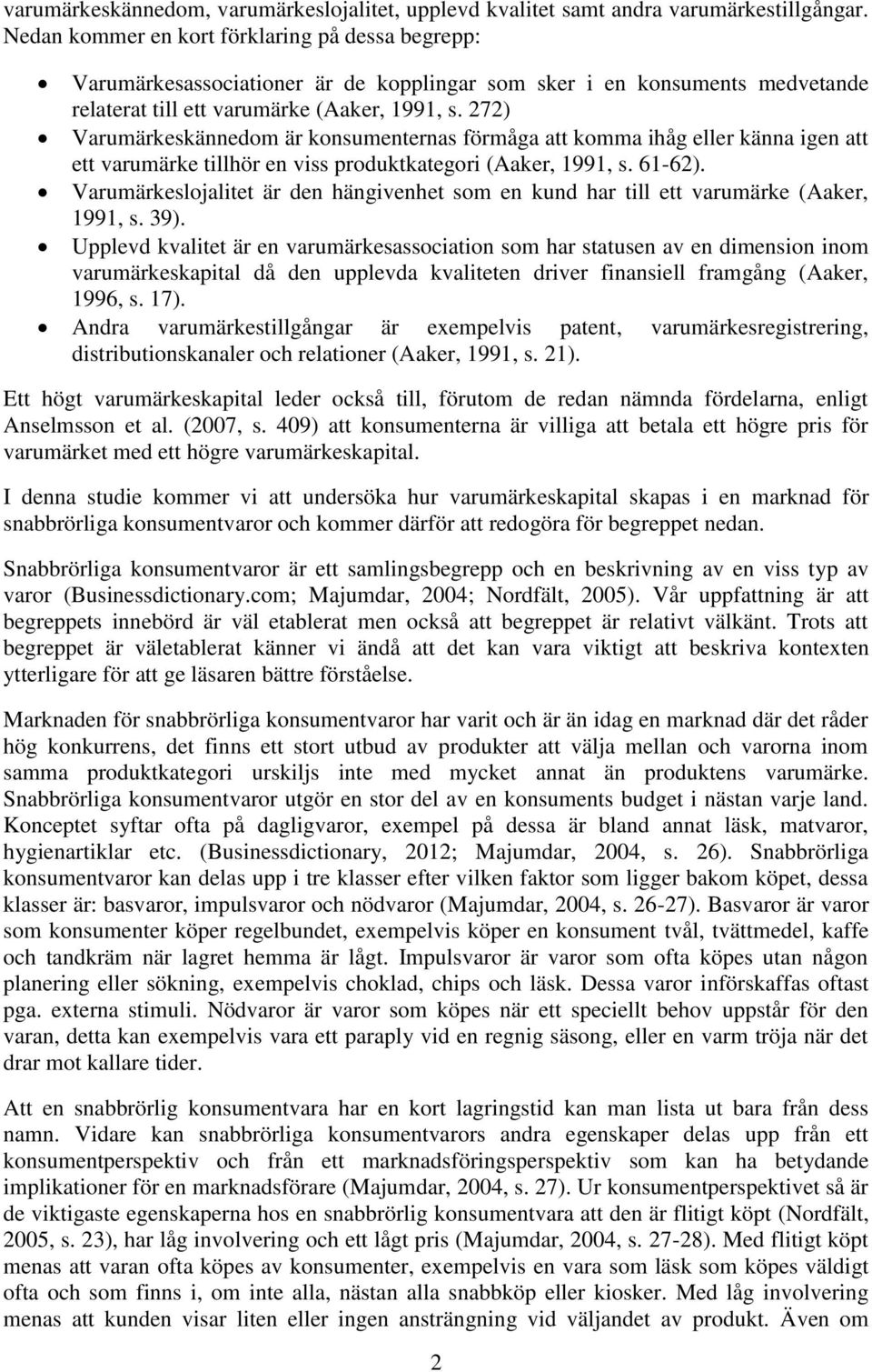 272) Varumärkeskännedom är konsumenternas förmåga att komma ihåg eller känna igen att ett varumärke tillhör en viss produktkategori (Aaker, 1991, s. 61-62).