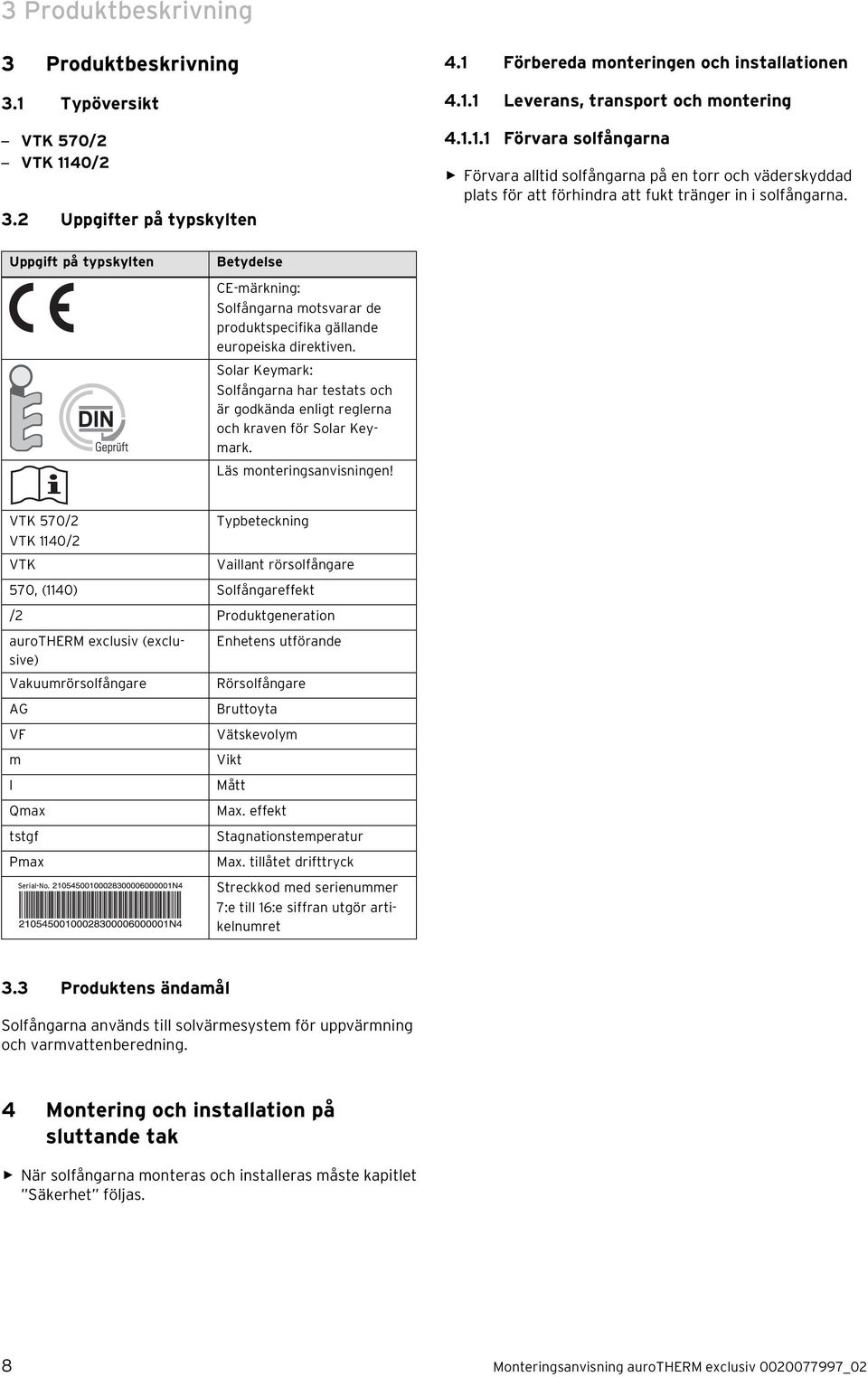 Uppgift på typskylten Betydelse CE-märkning: Solfångarna motsvarar de produktspecifika gällande europeiska direktiven.