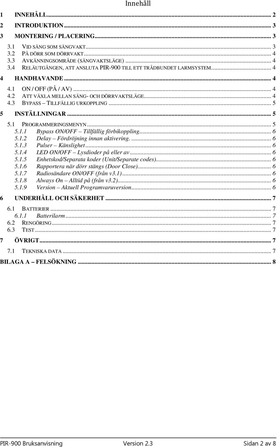 .. 4 4.3 BYPASS TILLFÄLLIG URKOPPLING... 5 5 INSTÄLLNINGAR... 5 5.1 PROGRAMMERINGSMENYN... 5 5.1.1 Bypass ON/OFF Tillfällig förbikoppling... 6 5.1.2 Delay Fördröjning innan aktivering.... 6 5.1.3 Pulser Känslighet.